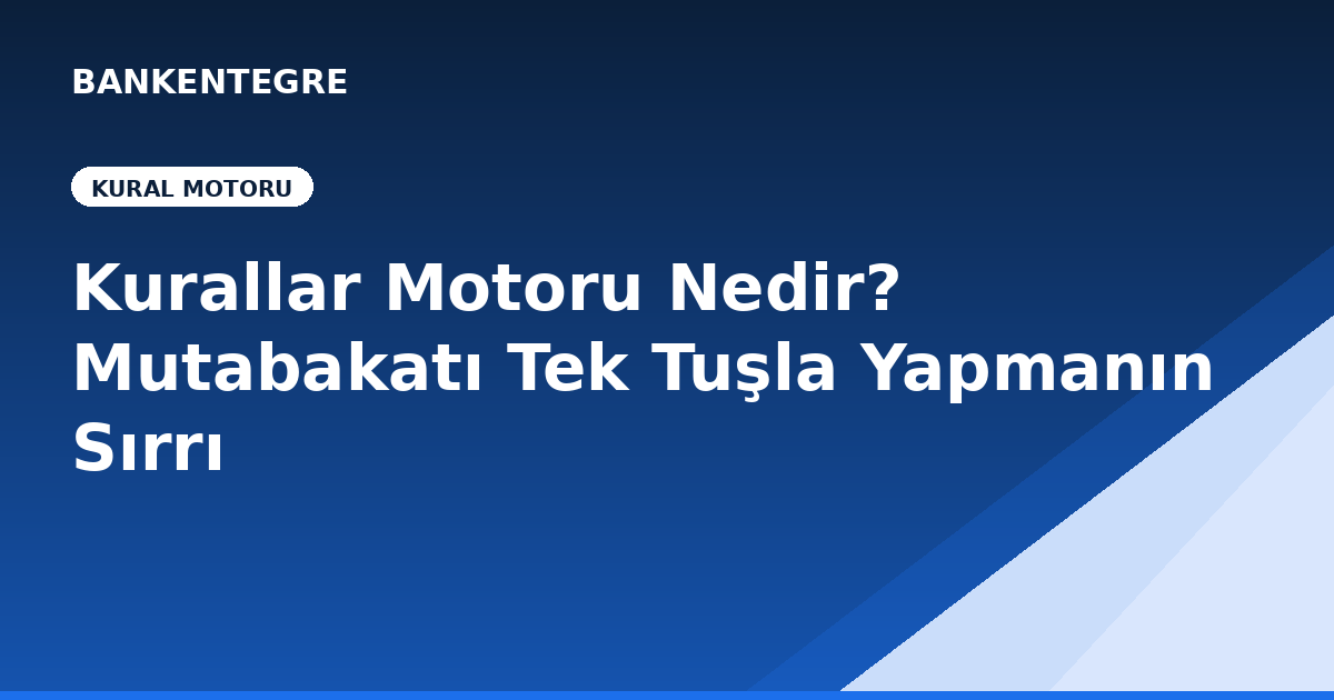 Kurallar Motoru Nedir? Banka Mutabakatını Tek Tuşla Yapmanın Sırrı